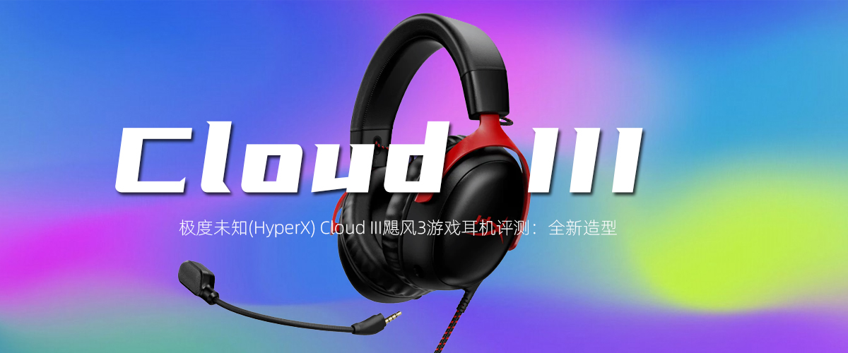 HyperX Cloud III飓风3游戏耳机评测 全新造型